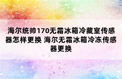 海尔统帅170无霜冰箱冷藏室传感器怎样更换 海尔无霜冰箱冷冻传感器更换